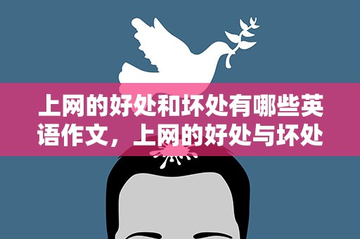 上网的好处和坏处有哪些英语作文，上网的好处与坏处英语作文