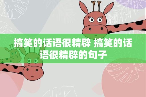 搞笑的话语很精辟 搞笑的话语很精辟的句子