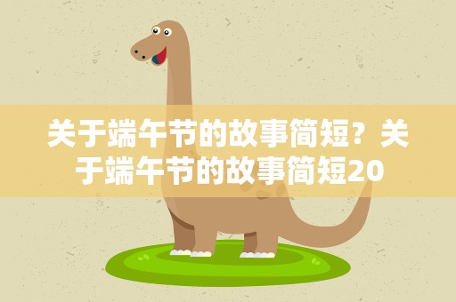 关于端午节的故事简短？关于端午节的故事简短20