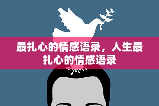 最扎心的情感语录，人生最扎心的情感语录