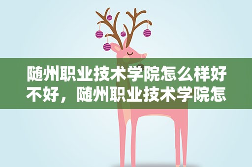 随州职业技术学院怎么样好不好，随州职业技术学院怎么样好不好考