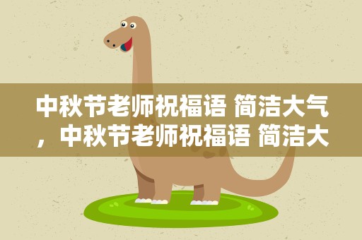 中秋节老师祝福语 简洁大气，中秋节老师祝福语 简洁大气四字