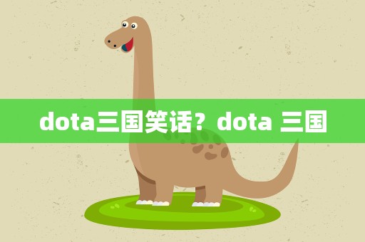 dota三国笑话？dota 三国