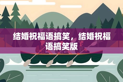 结婚祝福语搞笑，结婚祝福语搞笑版