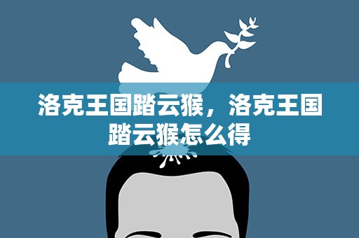 洛克王国踏云猴，洛克王国踏云猴怎么得