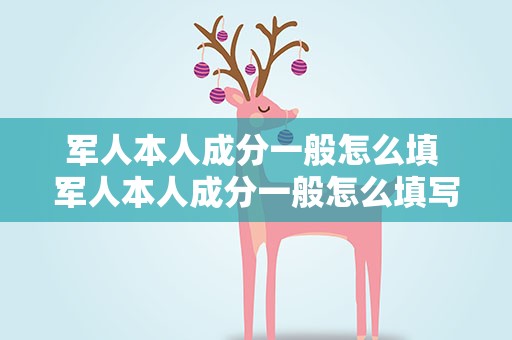 军人本人成分一般怎么填 军人本人成分一般怎么填写呢