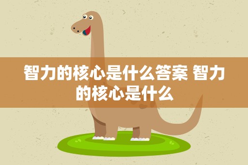 智力的核心是什么答案 智力的核心是什么