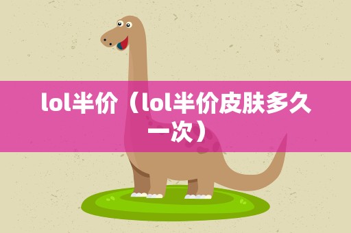 lol半价（lol半价皮肤多久一次）