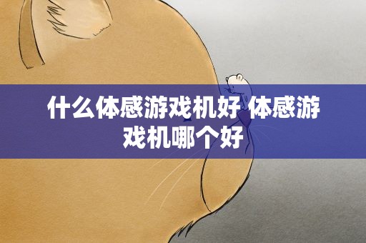 什么体感游戏机好 体感游戏机哪个好