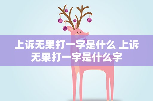 上诉无果打一字是什么 上诉无果打一字是什么字