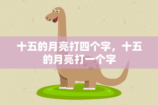 十五的月亮打四个字，十五的月亮打一个字