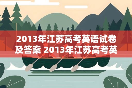 2013年江苏高考英语试卷及答案 2013年江苏高考英语试卷及答案解析