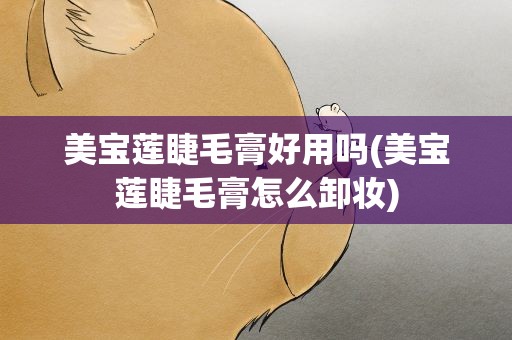 美宝莲睫毛膏好用吗(美宝莲睫毛膏怎么卸妆)
