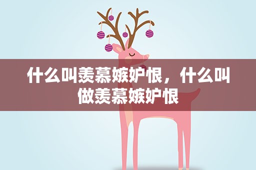什么叫羡慕嫉妒恨，什么叫做羡慕嫉妒恨