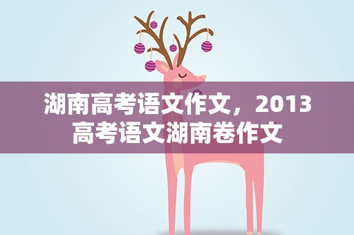 湖南高考语文作文，2013高考语文湖南卷作文