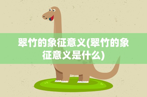 翠竹的象征意义(翠竹的象征意义是什么)