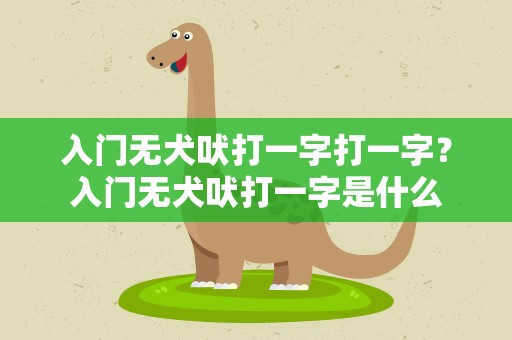入门无犬吠打一字打一字？入门无犬吠打一字是什么