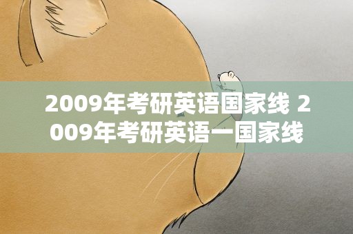 2009年考研英语国家线 2009年考研英语一国家线