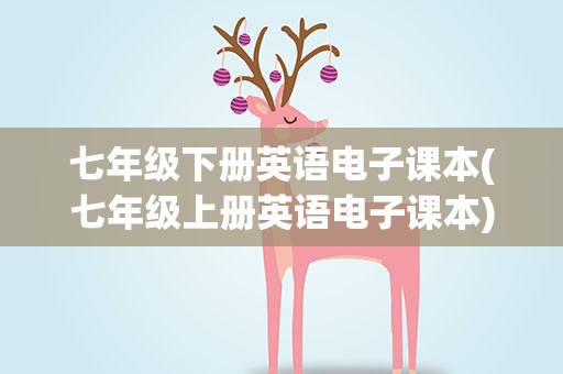 七年级下册英语电子课本(七年级上册英语电子课本)