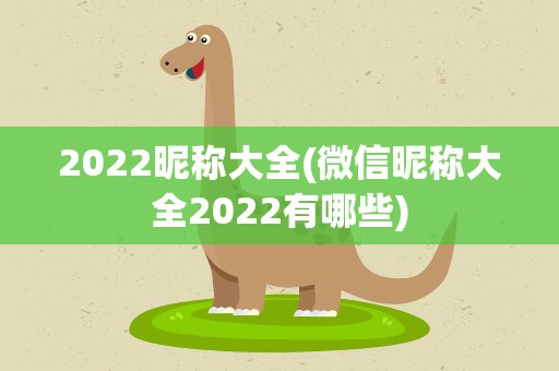 2022昵称大全(微信昵称大全2022有哪些)