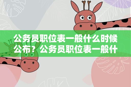 公务员职位表一般什么时候公布？公务员职位表一般什么时候公布的