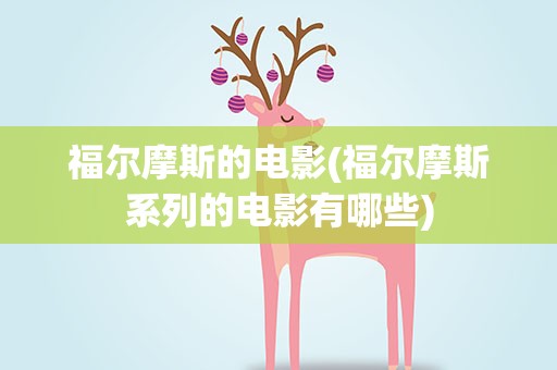 福尔摩斯的电影(福尔摩斯系列的电影有哪些)