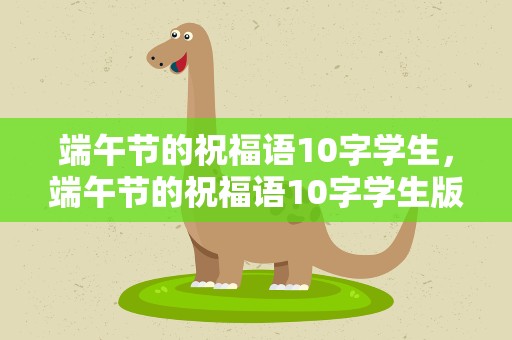 端午节的祝福语10字学生，端午节的祝福语10字学生版