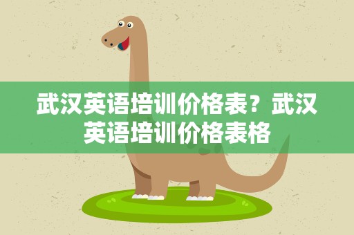 武汉英语培训价格表？武汉英语培训价格表格