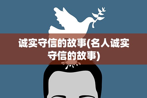 诚实守信的故事(名人诚实守信的故事)