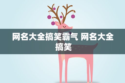 网名大全搞笑霸气 网名大全 搞笑