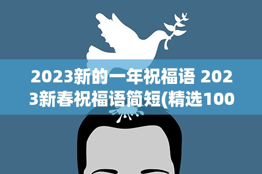 2023新的一年祝福语 2023新春祝福语简短(精选100句)