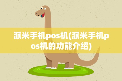 派米手机pos机(派米手机pos机的功能介绍)