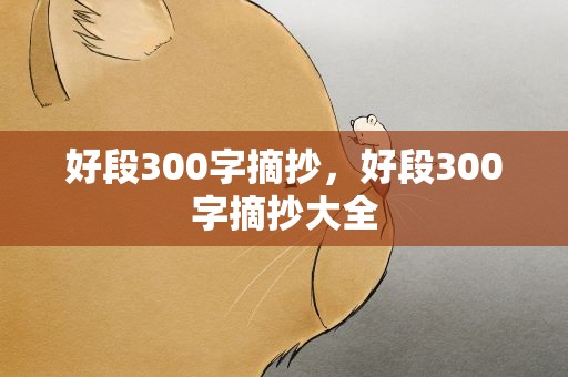 好段300字摘抄，好段300字摘抄大全