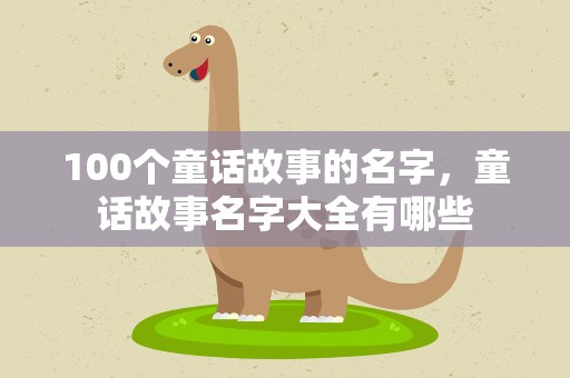 100个童话故事的名字，童话故事名字大全有哪些