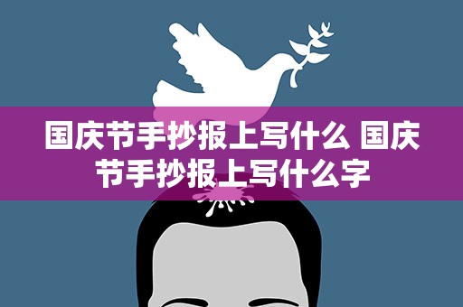 国庆节手抄报上写什么 国庆节手抄报上写什么字