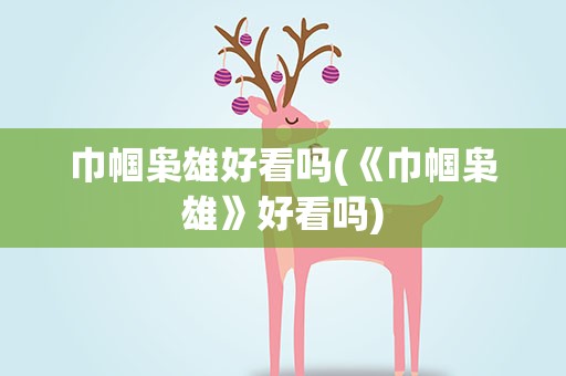 巾帼枭雄好看吗(《巾帼枭雄》好看吗)