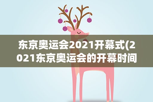东京奥运会2021开幕式(2021东京奥运会的开幕时间是哪天)