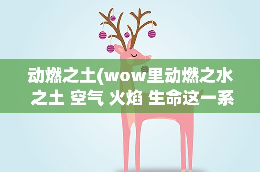 动燃之土(wow里动燃之水 之土 空气 火焰 生命这一系列的东西哪里刷)