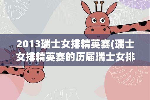2013瑞士女排精英赛(瑞士女排精英赛的历届瑞士女排精英赛详细情况)