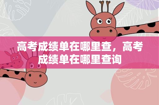 高考成绩单在哪里查，高考成绩单在哪里查询