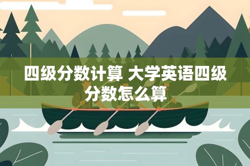 四级分数计算 大学英语四级分数怎么算