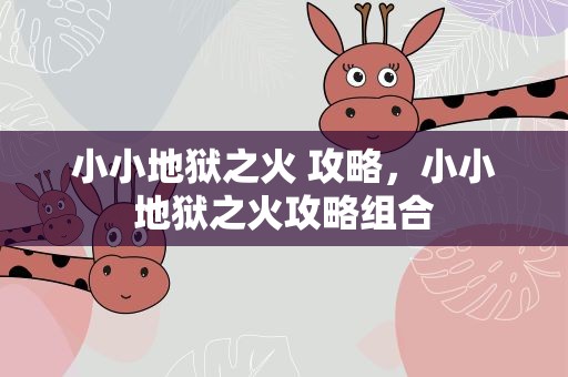 小小地狱之火 攻略，小小地狱之火攻略组合