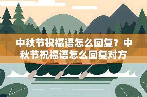 中秋节祝福语怎么回复？中秋节祝福语怎么回复对方