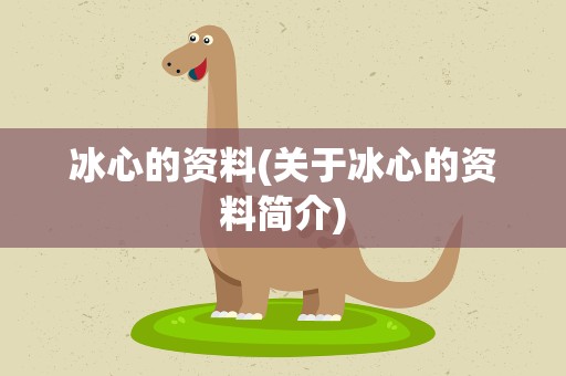 冰心的资料(关于冰心的资料简介)