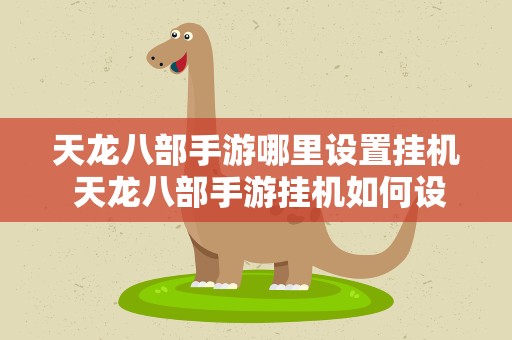 天龙八部手游哪里设置挂机 天龙八部手游挂机如何设置最好