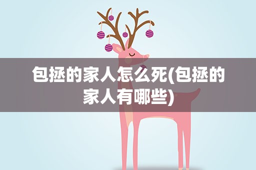包拯的家人怎么死(包拯的家人有哪些)