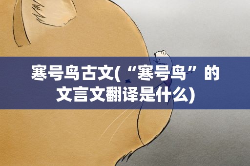 寒号鸟古文(“寒号鸟”的文言文翻译是什么)