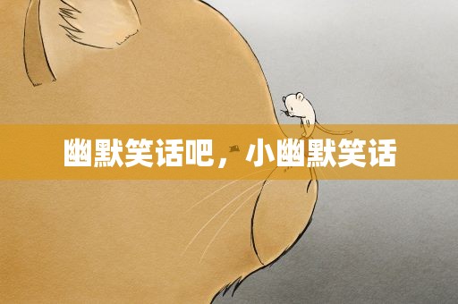 幽默笑话吧，小幽默笑话