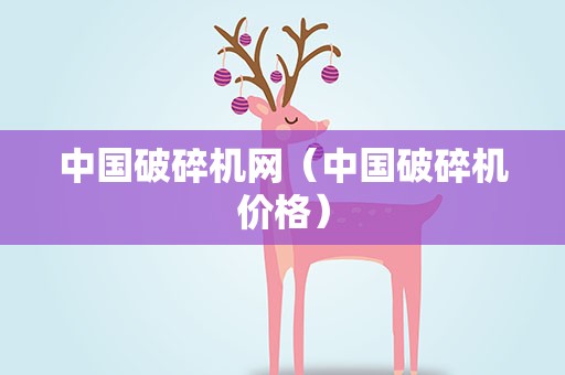 中国破碎机网（中国破碎机价格）