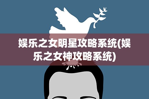 娱乐之女明星攻略系统(娱乐之女神攻略系统)